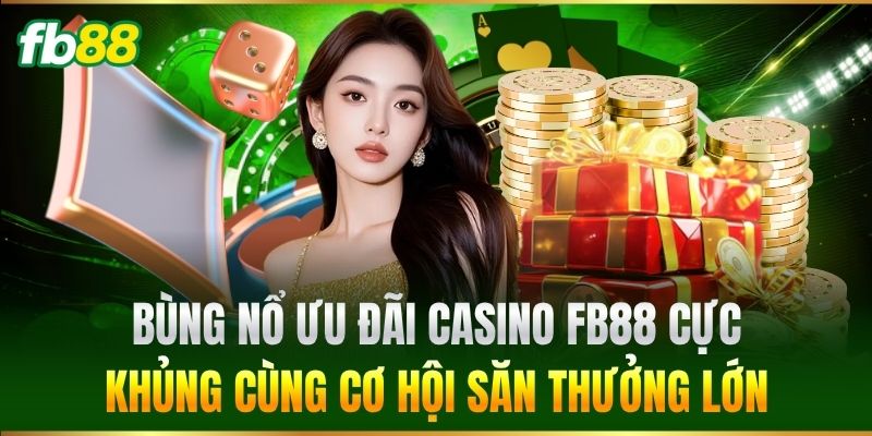 Casino 5 Bùng nổ ưu đãi Casino FB88 cực khủng cùng cơ hội săn thưởng lớn