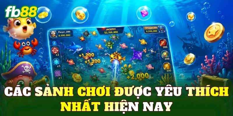 Bắn Cá 3 Các sảnh chơi được yêu thích nhất hiện nay