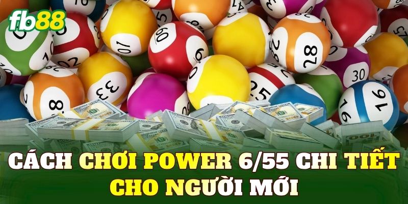 Power 6/55 Là Gì? Cách Chơi Và Cơ Cấu Giải Thưởng 2 Cách chơi Power 6/55 chi tiết cho người mới