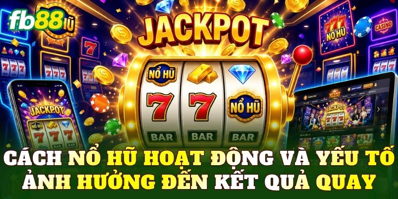 Nổ Hũ 2 Cách nổ hũ hoạt động và yếu tố ảnh hưởng đến kết quả quay