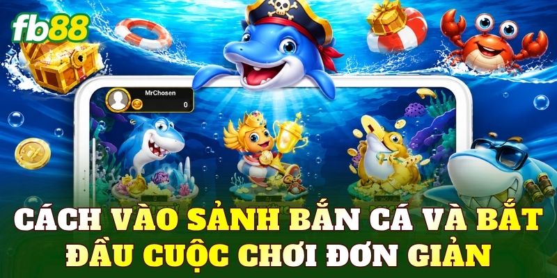 Bắn Cá 5 Cách vào sảnh bắn cá và bắt đầu cuộc chơi đơn giản