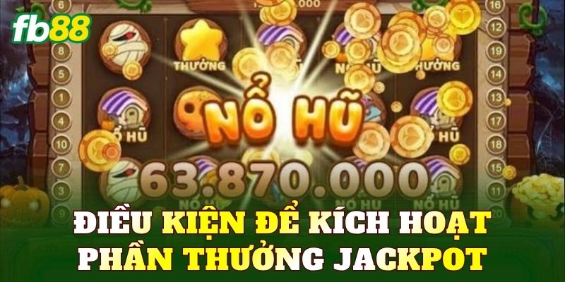 Nổ Hũ 6 Điều kiện để kích hoạt phần thưởng jackpot