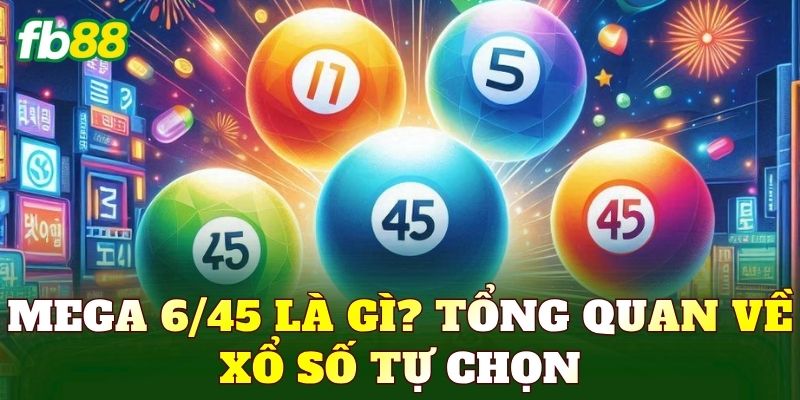 Mega 6/45: Cách Chơi Và Kinh Nghiệm Tham Gia 1 Mega 6/45 là gì? Tổng quan về xổ số tự chọn