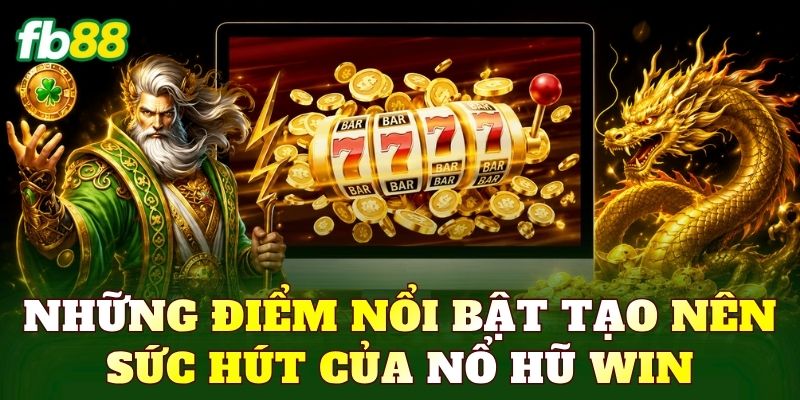 Những điểm nổi bật tạo nên sức hút của nổ hũ win