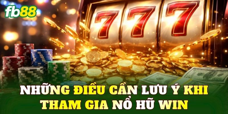 Những điều cần lưu ý khi tham gia nổ hũ win