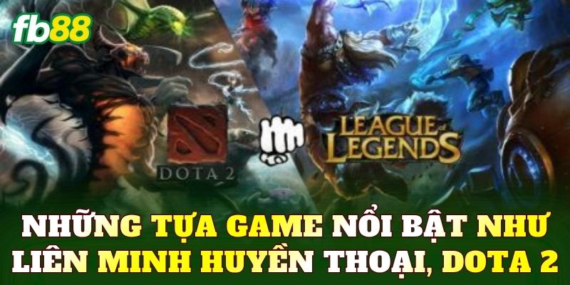 Thể Thao - Sảnh Cược Đỉnh Cao Với Nhiều Lựa Chọn Hấp Dẫn 4 Những tựa game nổi bật như Liên Minh Huyền Thoại, Dota 2