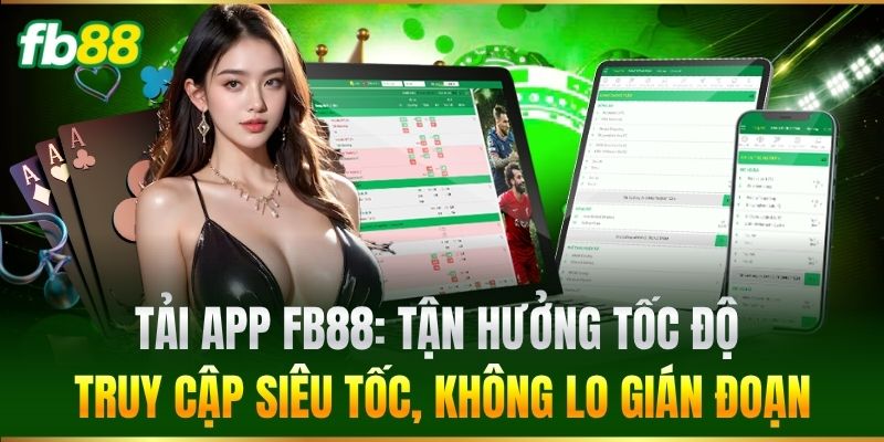 Tải App FB88: Tận hưởng tốc độ truy cập siêu tốc, không lo gián đoạn