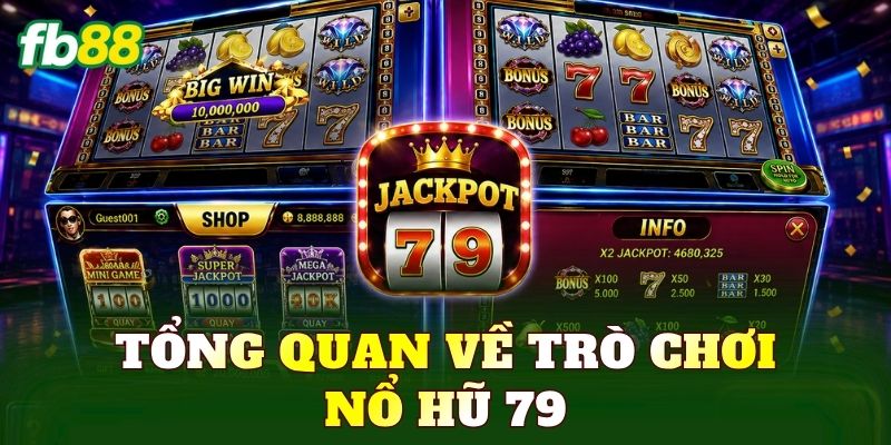 Tổng quan về trò chơi nổ hũ 79