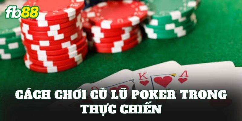 Cù Lũ Poker Là Gì? Cách Nhận Biết Và So Bài Trong Thực Chiến 3 Cách chơi cù lũ Poker trong thực chiến
