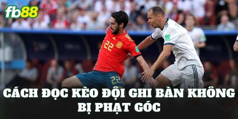 Kèo Đội Ghi Bàn Không Bị Phạt Góc: Cách Soi Kèo Chuẩn Xác 2 Cách đọc kèo đội ghi bàn không bị phạt góc