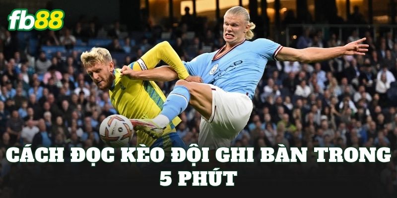 Kèo Đội Ghi Bàn Trong 5 Phút – Kèo Mới Thưởng Lớn Tại FB88 2 Cách đọc kèo đội ghi bàn trong 5 phút