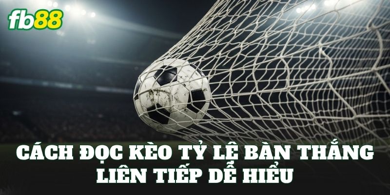 Cách đọc kèo tỷ lệ bàn thắng liên tiếp dễ hiểu