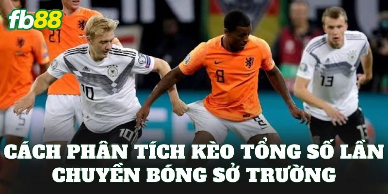 Kèo Tổng Số Lần Chuyền Bóng Sở Trường: Cách Đọc Chuẩn Xác 3 Cách phân tích kèo tổng số lần chuyền bóng sở trường