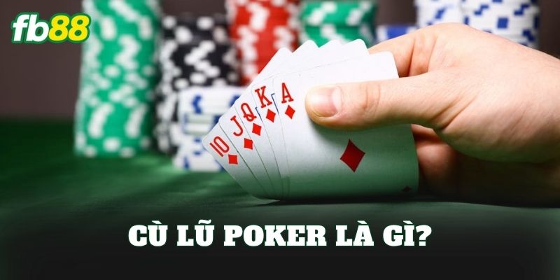 Cù Lũ Poker Là Gì? Cách Nhận Biết Và So Bài Trong Thực Chiến 1 Cù lũ Poker là gì?
