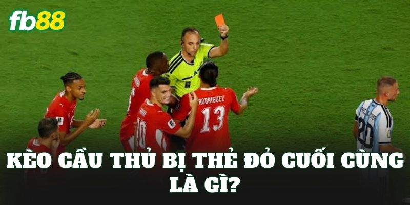 Kèo Cầu Thủ Bị Thẻ Đỏ Cuối Cùng – Thắng Lớn Vào Phút Chót 1 Kèo cầu thủ bị thẻ đỏ cuối cùng là gì?