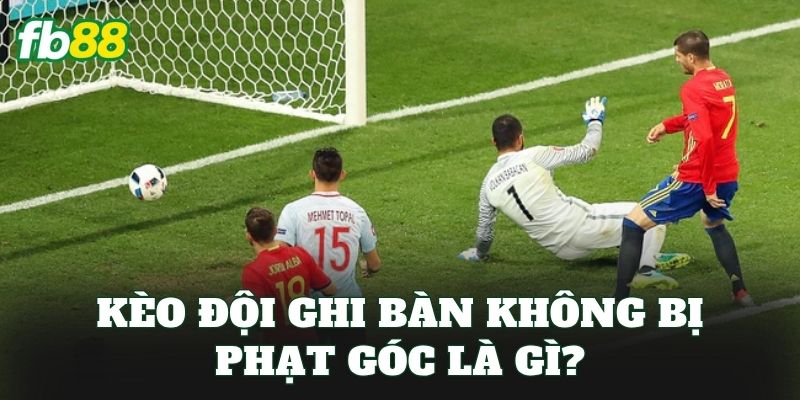 Kèo Đội Ghi Bàn Không Bị Phạt Góc: Cách Soi Kèo Chuẩn Xác 1 Kèo đội ghi bàn không bị phạt góc là gì?