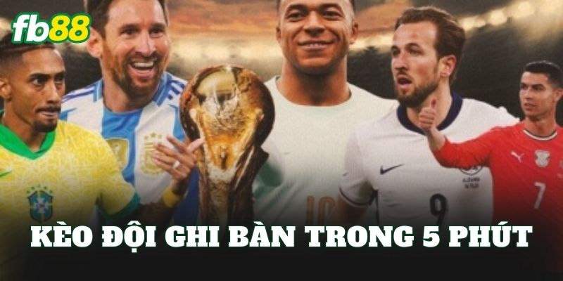 Kèo Đội Ghi Bàn Trong 5 Phút