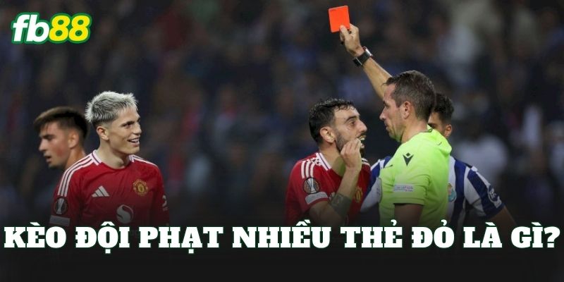 Kèo Đội Phạt Nhiều Thẻ Đỏ: Cách Đọc Kèo Và Chọn Cửa Hiệu Quả 1 Kèo đội phạt nhiều thẻ đỏ là gì?