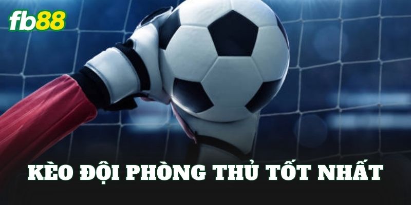 Kèo Đội Phòng Thủ Tốt Nhất