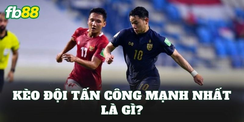 Kèo Đội Tấn Công Mạnh Nhất: Top Đội Đáng Chú Ý Nhất Mùa Giải 1 Kèo đội tấn công mạnh nhất là gì?