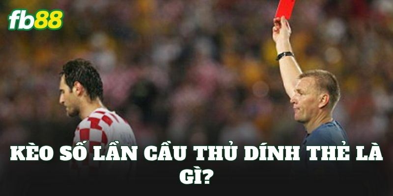 Kèo Số Lần Cầu Thủ Dính Thẻ: Cách Đọc Và Soi Kèo Chuẩn 1 Kèo số lần cầu thủ dính thẻ là gì?
