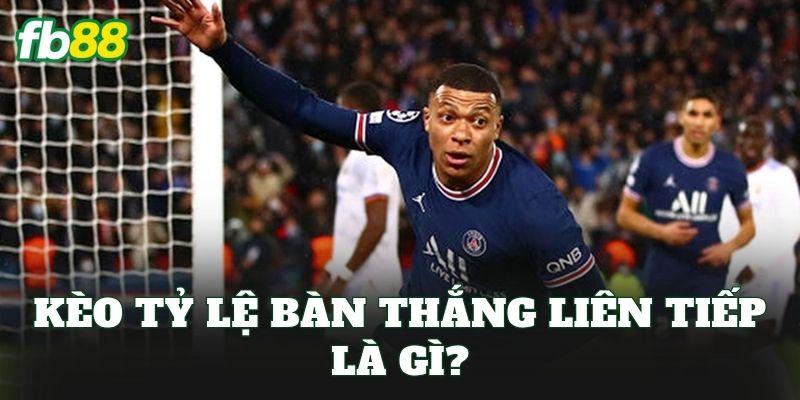 Kèo tỷ lệ bàn thắng liên tiếp là gì?