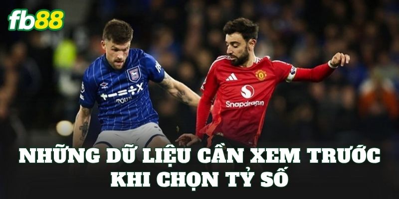 Kèo Tỷ Số Đặc Biệt: Cách Đọc Kèo Và Chọn Tỷ Số Chuẩn 2 Những dữ liệu cần xem trước khi chọn tỷ số