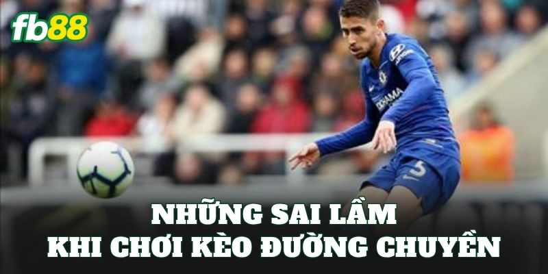 Những sai lầm khi chơi kèo đường chuyền