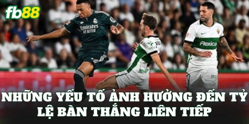 Những yếu tố ảnh hưởng đến tỷ lệ bàn thắng liên tiếp